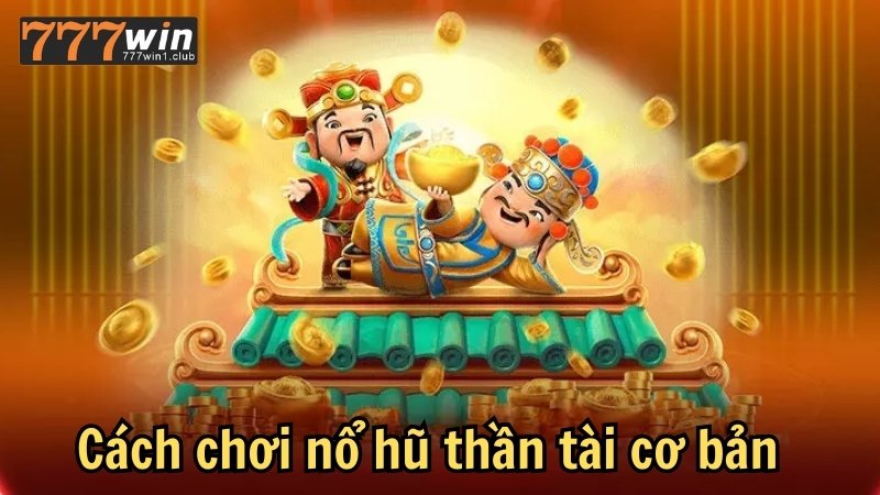 Cách chơi nổ hũ thần tài cơ bản 777win
