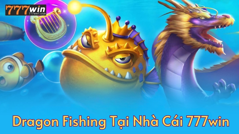 Hướng Dẫn Cách Chơi Dragon Fishing Tại Nhà Cái 777win