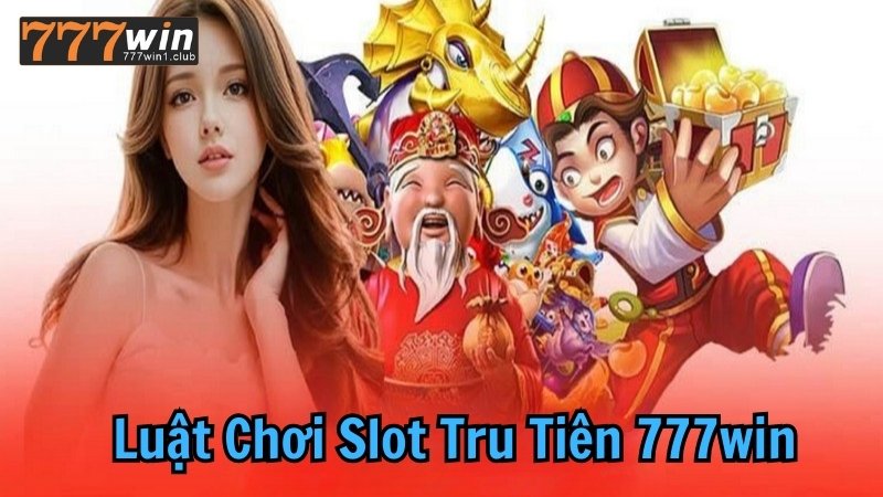 Luật chơi slot tru tiên và cơ chế hoạt động 777win
