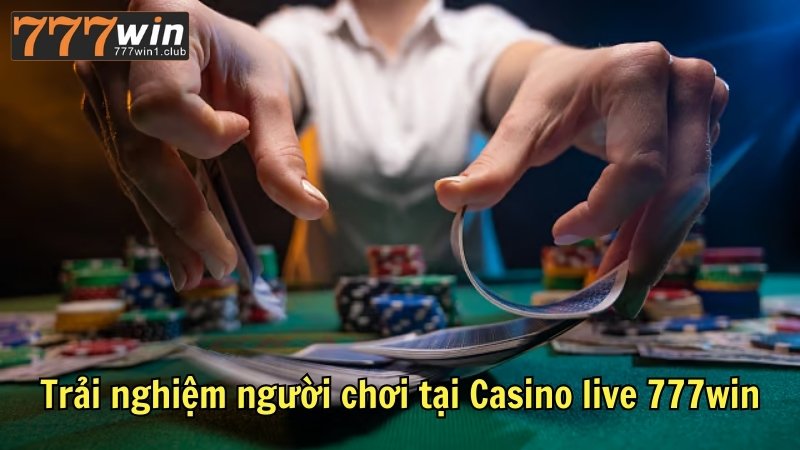 Trải nghiệm người chơi tại Casino live 777win